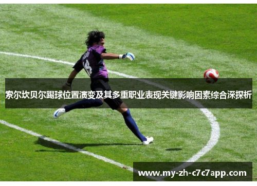 索尔坎贝尔踢球位置演变及其多重职业表现关键影响因素综合深探析 索尔坎贝尔踢球位置演变及其多重职业表现关键影响因素综合深探析