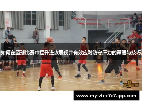 如何在篮球比赛中提升进攻表现并有效应对防守压力的策略与技巧