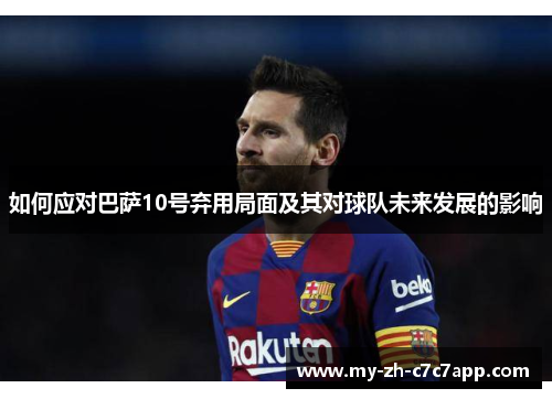 如何应对巴萨10号弃用局面及其对球队未来发展的影响