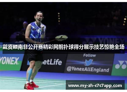 戴资颖南非公开赛精彩网前扑球得分展示技艺惊艳全场 戴资颖南非公开赛精彩网前扑球得分展示技艺惊艳全场