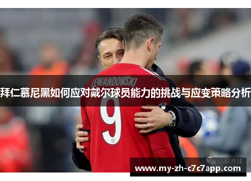 拜仁慕尼黑如何应对戴尔球员能力的挑战与应变策略分析