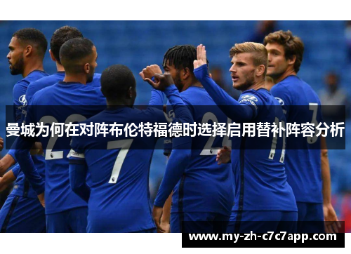 曼城为何在对阵布伦特福德时选择启用替补阵容分析 曼城为何在对阵布伦特福德时选择启用替补阵容分析