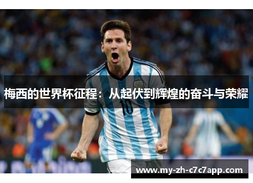 梅西的世界杯征程:从起伏到辉煌的奋斗与荣耀 梅西的世界杯征程:从起伏到辉煌的奋斗与荣耀