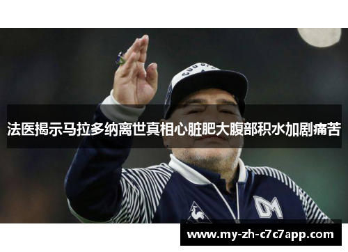法医揭示马拉多纳离世真相心脏肥大腹部积水加剧痛苦 法医揭示马拉多纳离世真相心脏肥大腹部积水加剧痛苦