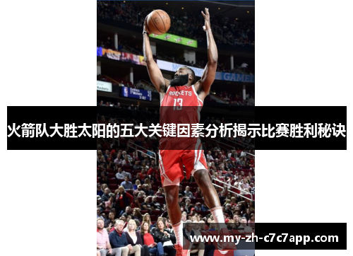 火箭队大胜太阳的五大关键因素分析揭示比赛胜利秘诀 火箭队大胜太阳的五大关键因素分析揭示比赛胜利秘诀